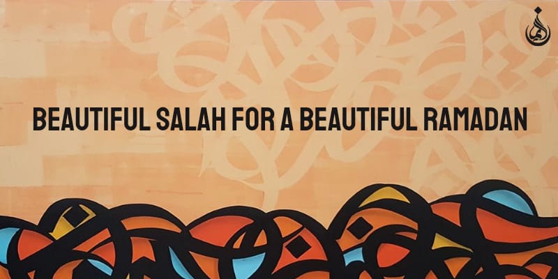 Beautiful Salah For A Beautiful Ramadan